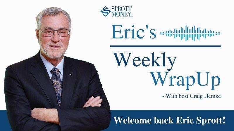 Weekly Wrap Up with Eric Sprott
